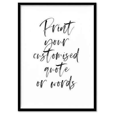 Your own Customised Quote or Words - Art Print, Poster, Stretched Canvas, or Framed Wall Art Print, shown in a black frame