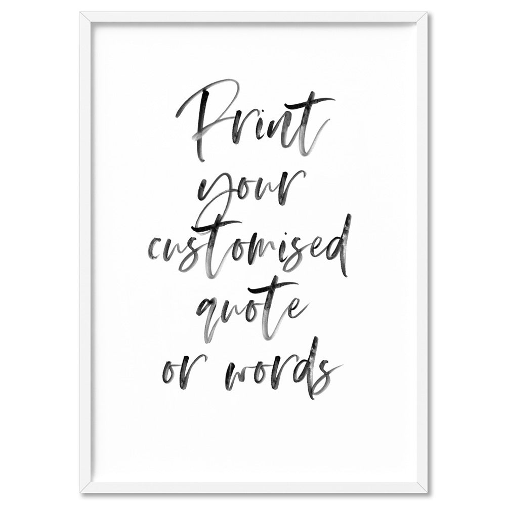 Your own Customised Quote or Words - Art Print, Poster, Stretched Canvas, or Framed Wall Art Print, shown in a white frame