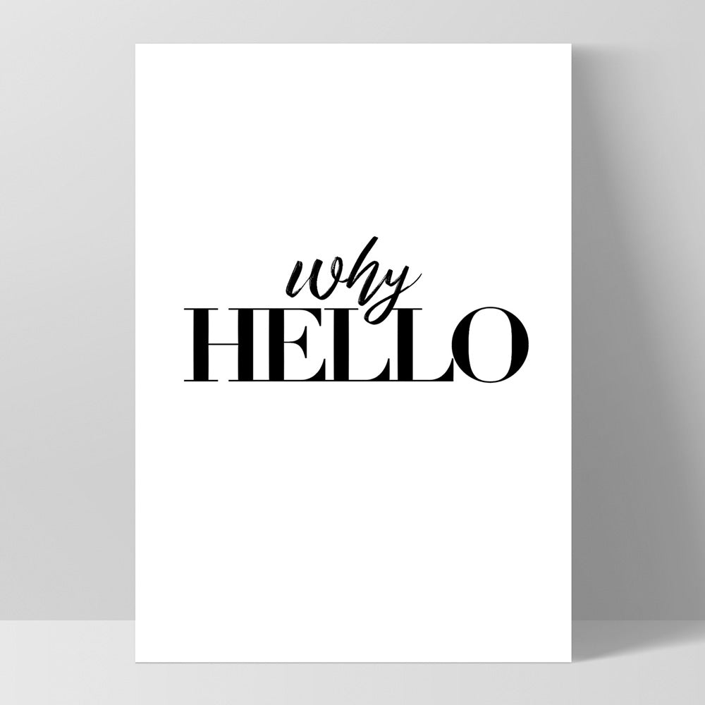 Why Hello - Art Print, Poster, Stretched Canvas, or Framed Wall Art Print, shown as a stretched canvas or poster without a frame